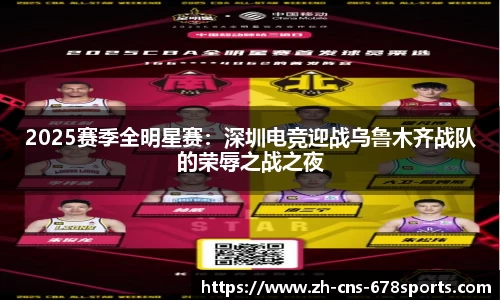 2025赛季全明星赛：深圳电竞迎战乌鲁木齐战队的荣辱之战之夜